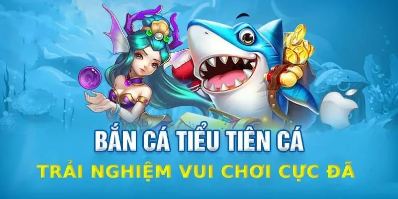 Game bắn cá tiểu tiên cá