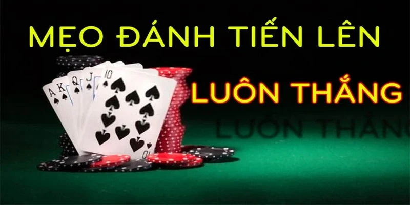 Ghi nhớ thật kỹ trong mẹo chơi bài Tiến lên