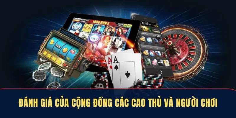 Đánh giá của cộng đồng các cao thủ và người chơi về nhà cái