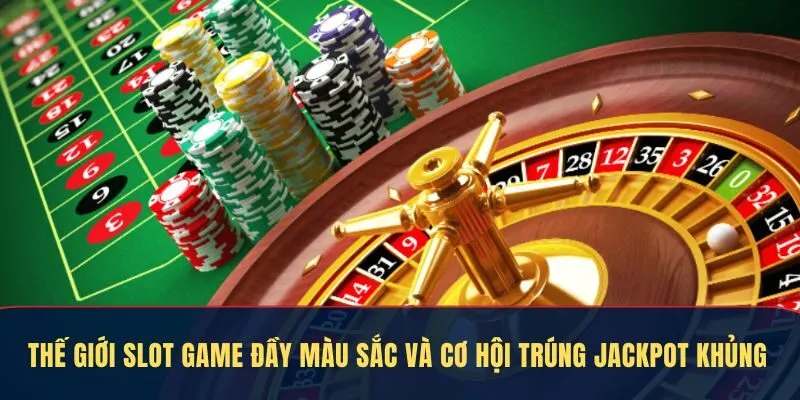 Thế giới Slot game đầy màu sắc và cơ hội trúng Jackpot khủng