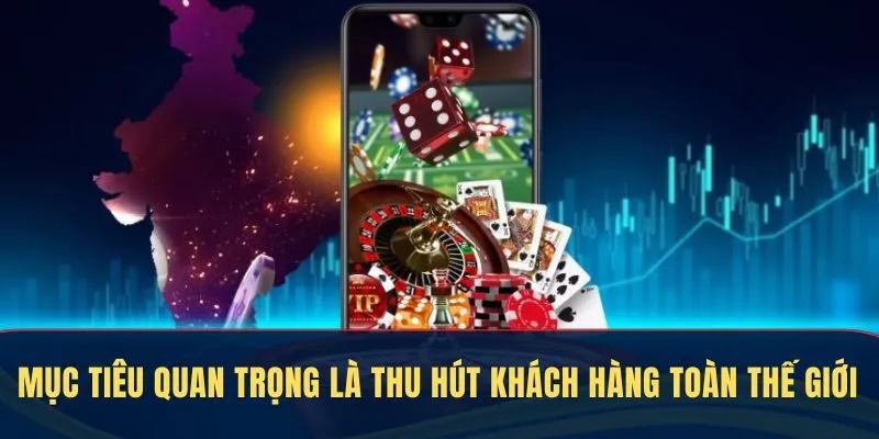 Mục tiêu quan trọng là thu hút khách hàng toàn thế giới